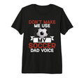 Dont Make Me Use My Soccer Dad Voice T-Shirt - Streetwear Style Unisex - T-Shirt, Sweatshirt, Hoodie