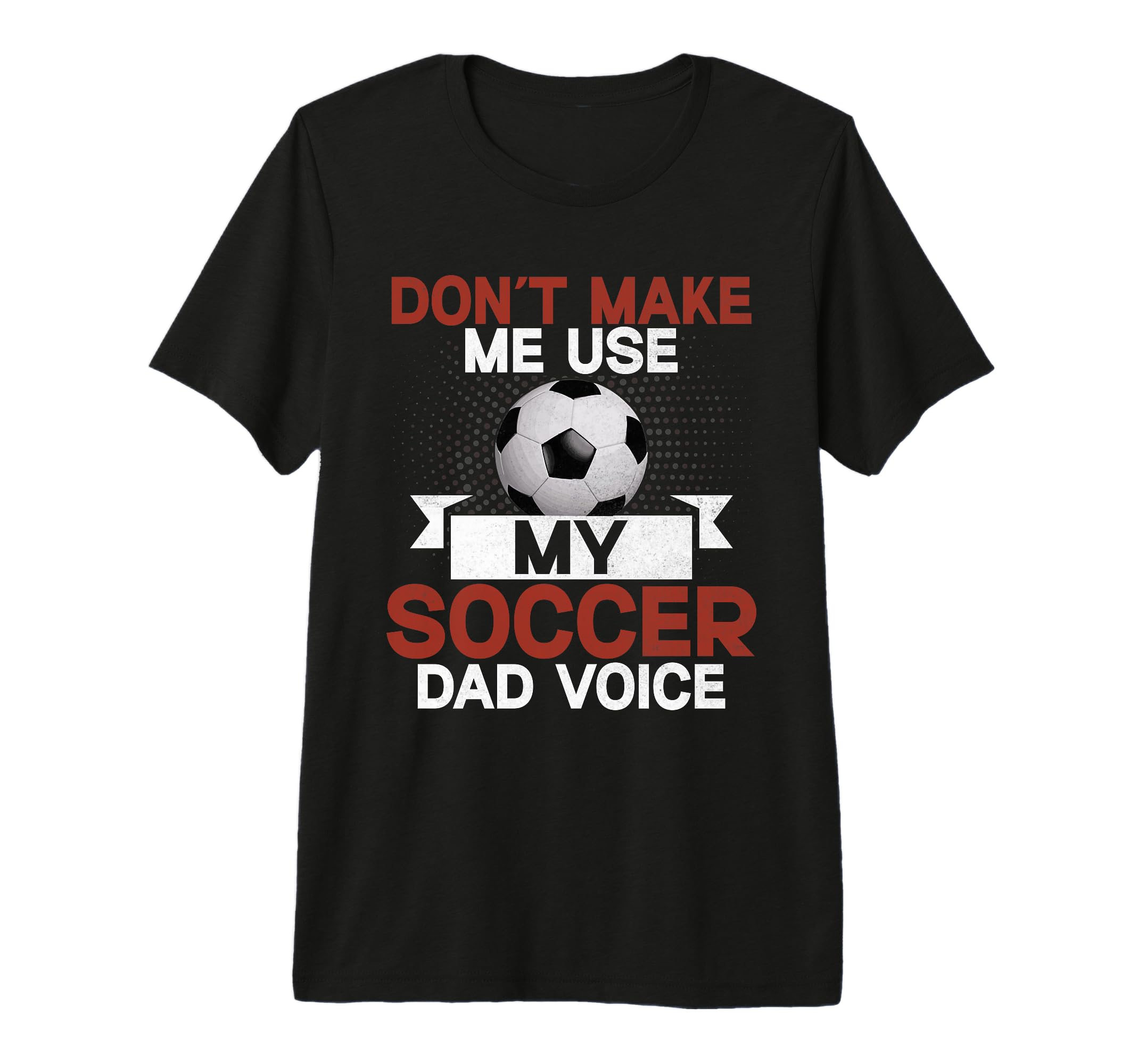 Dont Make Me Use My Soccer Dad Voice T-Shirt - Streetwear Style Unisex - T-Shirt, Sweatshirt, Hoodie