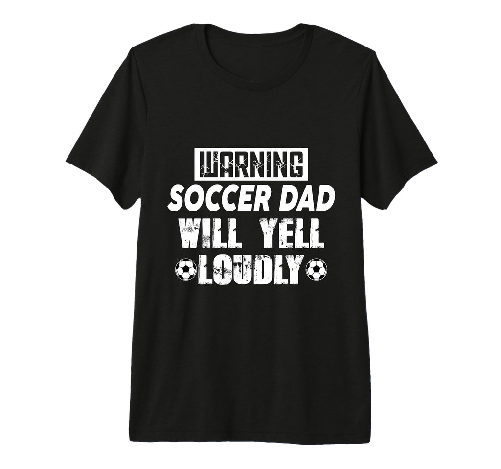 Warning Soccer Dad Will Yell Loudly Funny T-Shirt - Graphic Print Unisex - T-Shirt, Sweatshirt, Hoodie