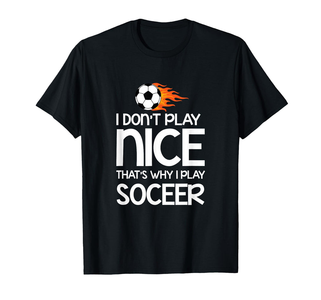 Sports Lover I Dont Play Nice Soccer T-Shirt - Trendy Graphic for Adults - T-Shirt, Sweatshirt, Hoodie