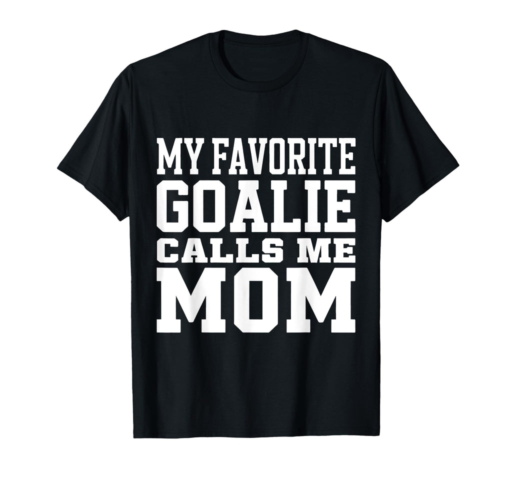 My Favorite Goalie Calls Me Mom Soccer T-Shirt - Streetwear Style Unisex - T-Shirt, Sweatshirt, Hoodie