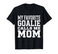 My Favorite Goalie Calls Me Mom Soccer T-Shirt - Streetwear Style Unisex - T-Shirt, Sweatshirt, Hoodie