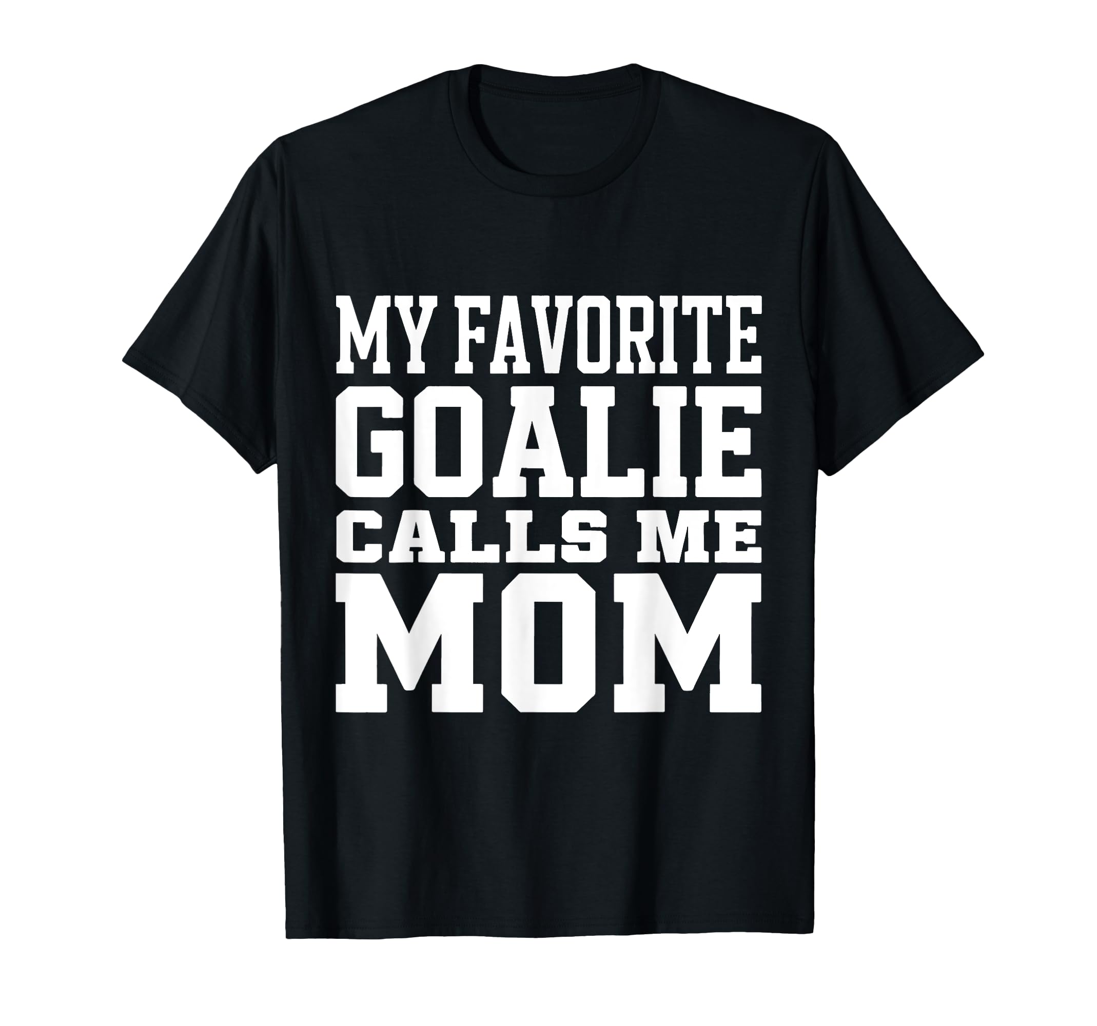 My Favorite Goalie Calls Me Mom Soccer T-Shirt - Streetwear Style Unisex - T-Shirt, Sweatshirt, Hoodie