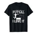 I Love Futsal Funny Futsal Player T-Shirt - Unique Graphic Unisex - T-Shirt, Sweatshirt, Hoodie