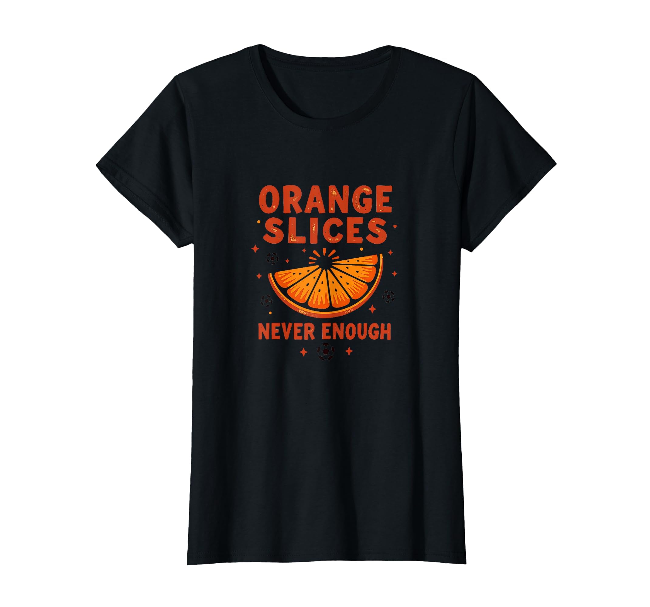 Orange Slices Never Enough Soccer Mom T-Shirt - Graphic Print Unisex - T-Shirt, Sweatshirt, Hoodie