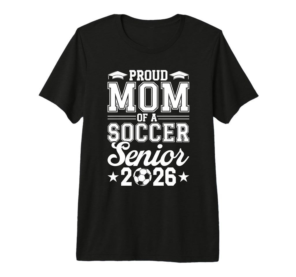 Proud Mom 2026 Senior Soccer Graduate T-Shirt - Unique Graphic for Adults - T-Shirt, Sweatshirt, Hoodie