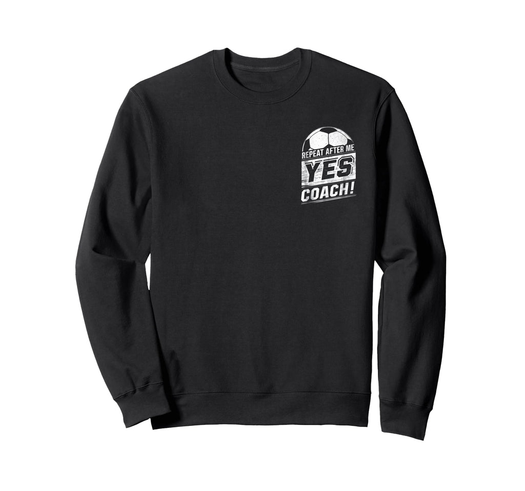 Repeat After Me Yes Coach Funny Sweatshirt - Trendy Graphic Unisex - T-Shirt, Sweatshirt, Hoodie