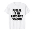 Futsal Is My Favorite Season Football T-Shirt - Trendy Graphic Men Women - T-Shirt, Sweatshirt, Hoodie