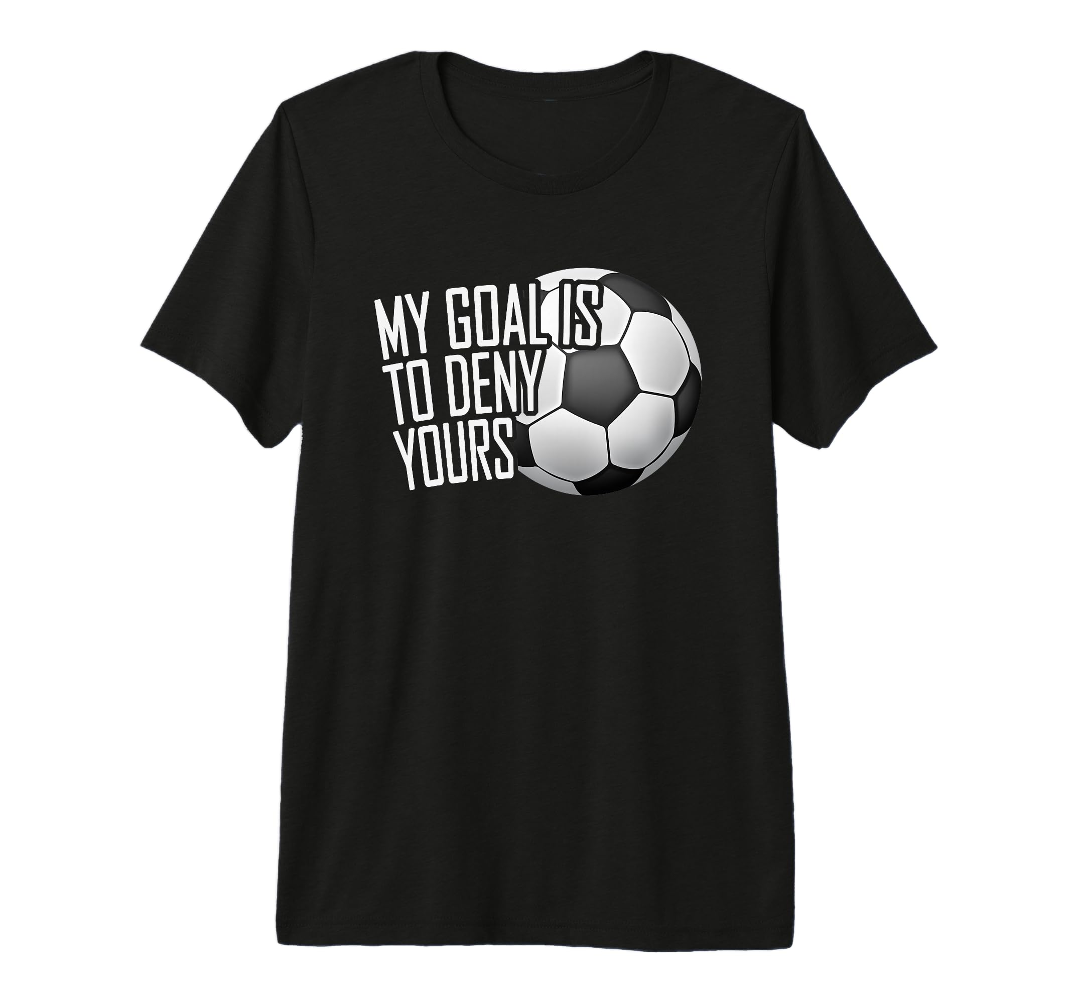 My Goal Is To Deny Yours Soccer T-Shirt - Fun Novelty Design for Adults - T-Shirt, Sweatshirt, Hoodie