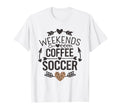 Weekends Coffee And Soccer Mom Life T-Shirt - Unique Graphic Men Women - T-Shirt, Sweatshirt, Hoodie