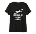 My Goal Is To Deny Yours Soccer Goalie T-Shirt - Trendy Graphic Unisex - T-Shirt, Sweatshirt, Hoodie