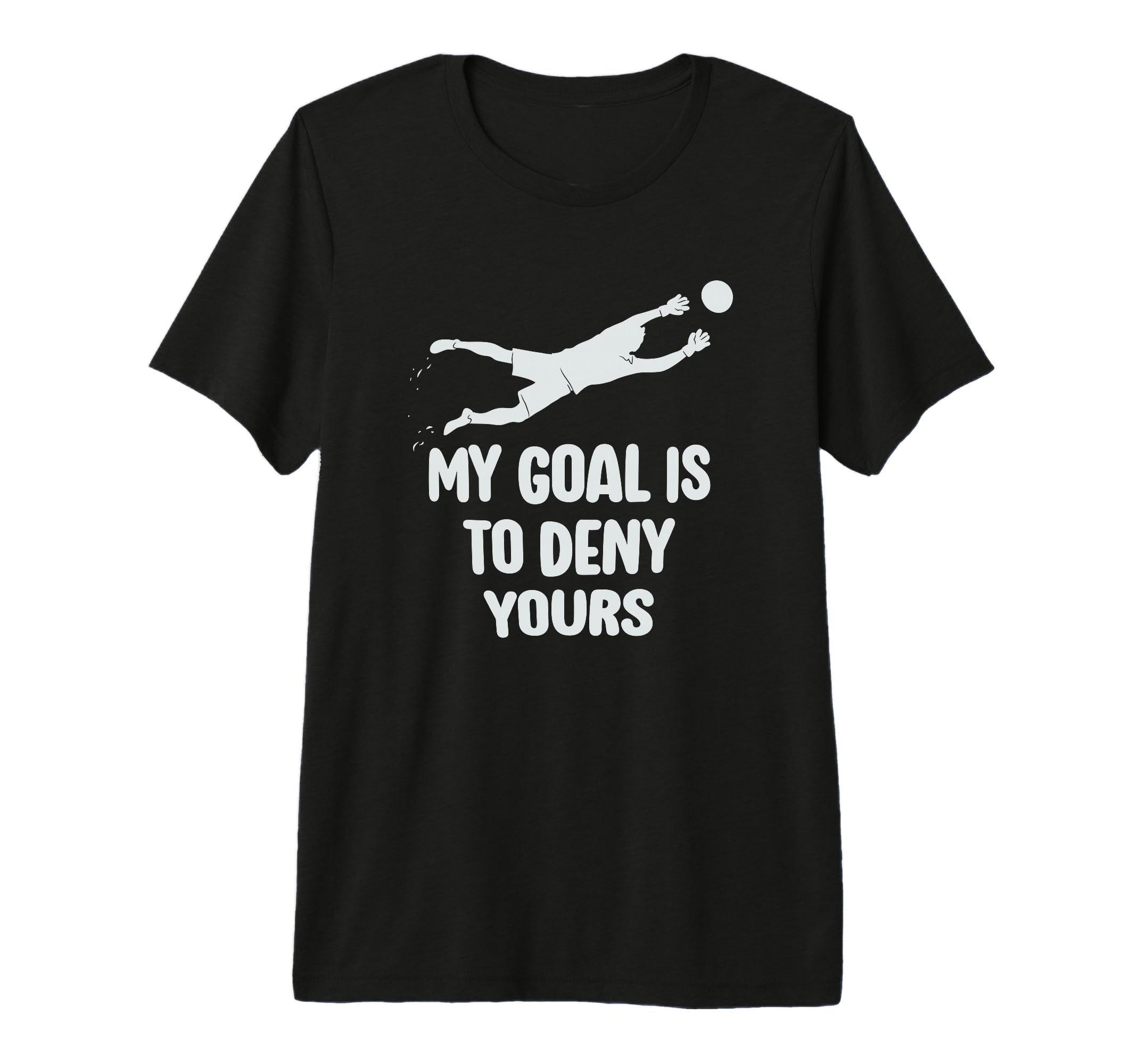My Goal Is To Deny Yours Soccer Goalie T-Shirt - Trendy Graphic Unisex - T-Shirt, Sweatshirt, Hoodie
