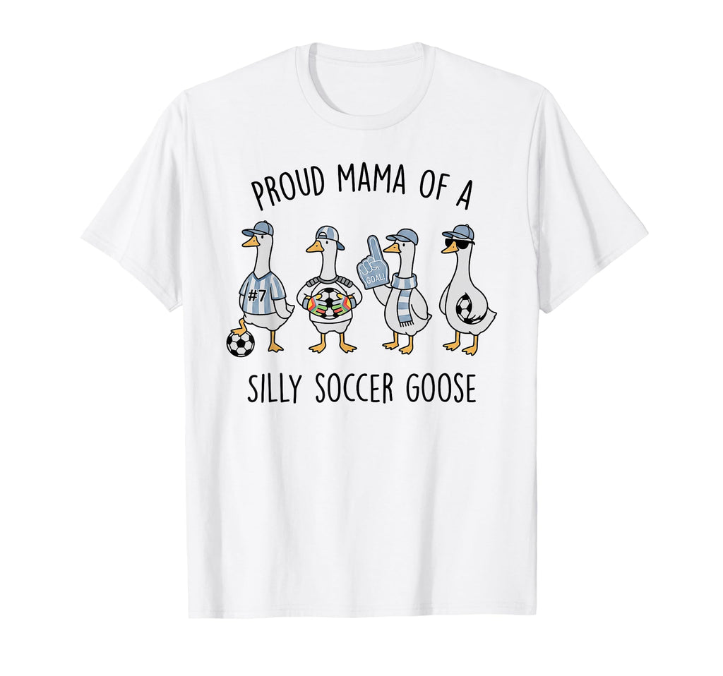 Proud Mama Silly Soccer Goose Mother Mom T-Shirt - Graphic Print Men Women - T-Shirt, Sweatshirt, Hoodie