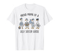 Proud Mama Silly Soccer Goose Mother Mom T-Shirt - Graphic Print Men Women - T-Shirt, Sweatshirt, Hoodie