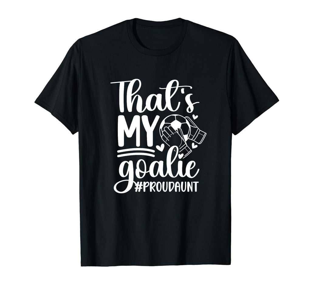 Proud Soccer Goalkeeper Aunt T-Shirt - Casual Everyday Wear for Adults - T-Shirt, Sweatshirt, Hoodie
