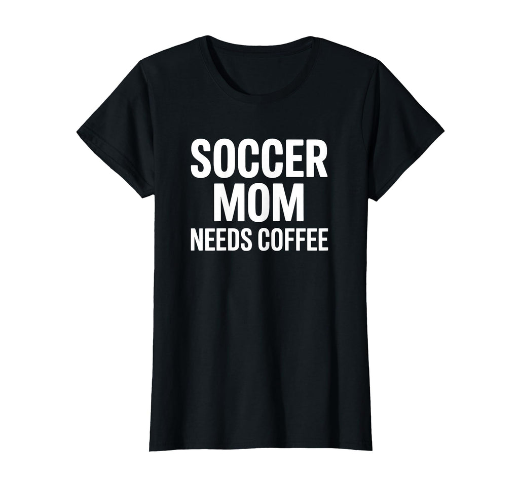 Soccer Mom Needs Coffee Travel Team T-Shirt - Fun Novelty Design Men Women - T-Shirt, Sweatshirt, Hoodie
