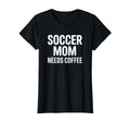 Soccer Mom Needs Coffee Travel Team T-Shirt - Fun Novelty Design Men Women - T-Shirt, Sweatshirt, Hoodie