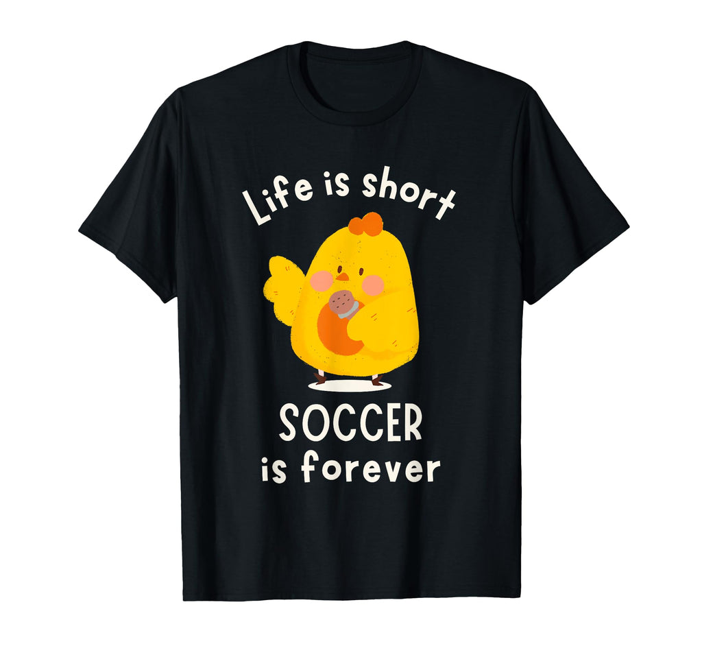 Life Is Short Soccer Is Forever Ball T-Shirt - Novelty Apparel Unisex - T-Shirt, Sweatshirt, Hoodie