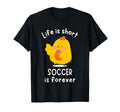 Life Is Short Soccer Is Forever Ball T-Shirt - Novelty Apparel Unisex - T-Shirt, Sweatshirt, Hoodie