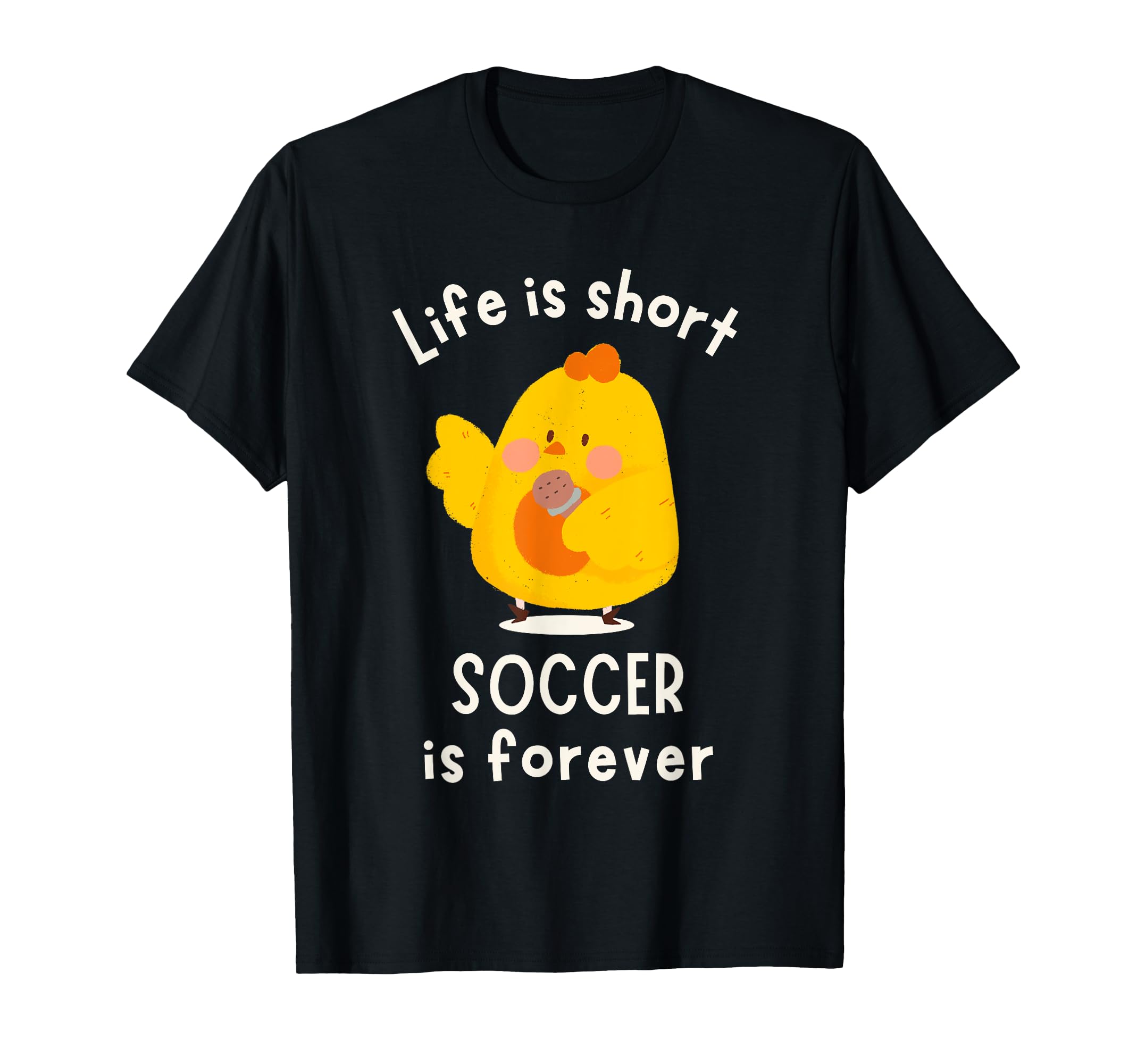 Life Is Short Soccer Is Forever Ball T-Shirt - Novelty Apparel Unisex - T-Shirt, Sweatshirt, Hoodie