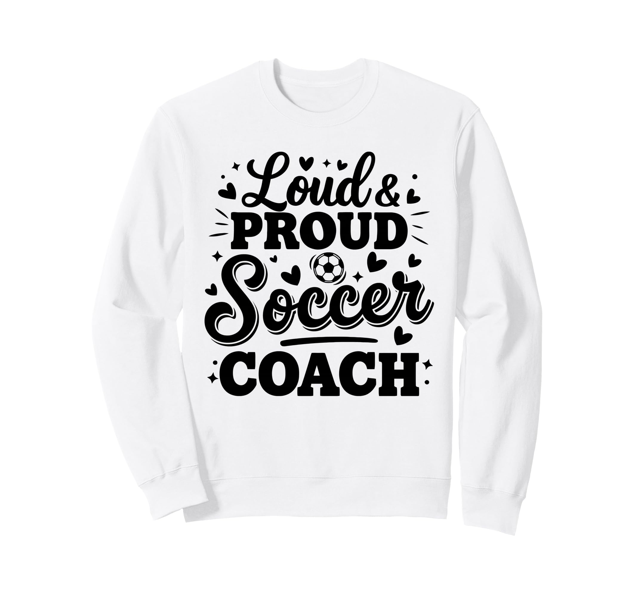 Loud Proud Soccer Coach Squad Sweatshirt - Custom Art Print for Adults - T-Shirt, Sweatshirt, Hoodie