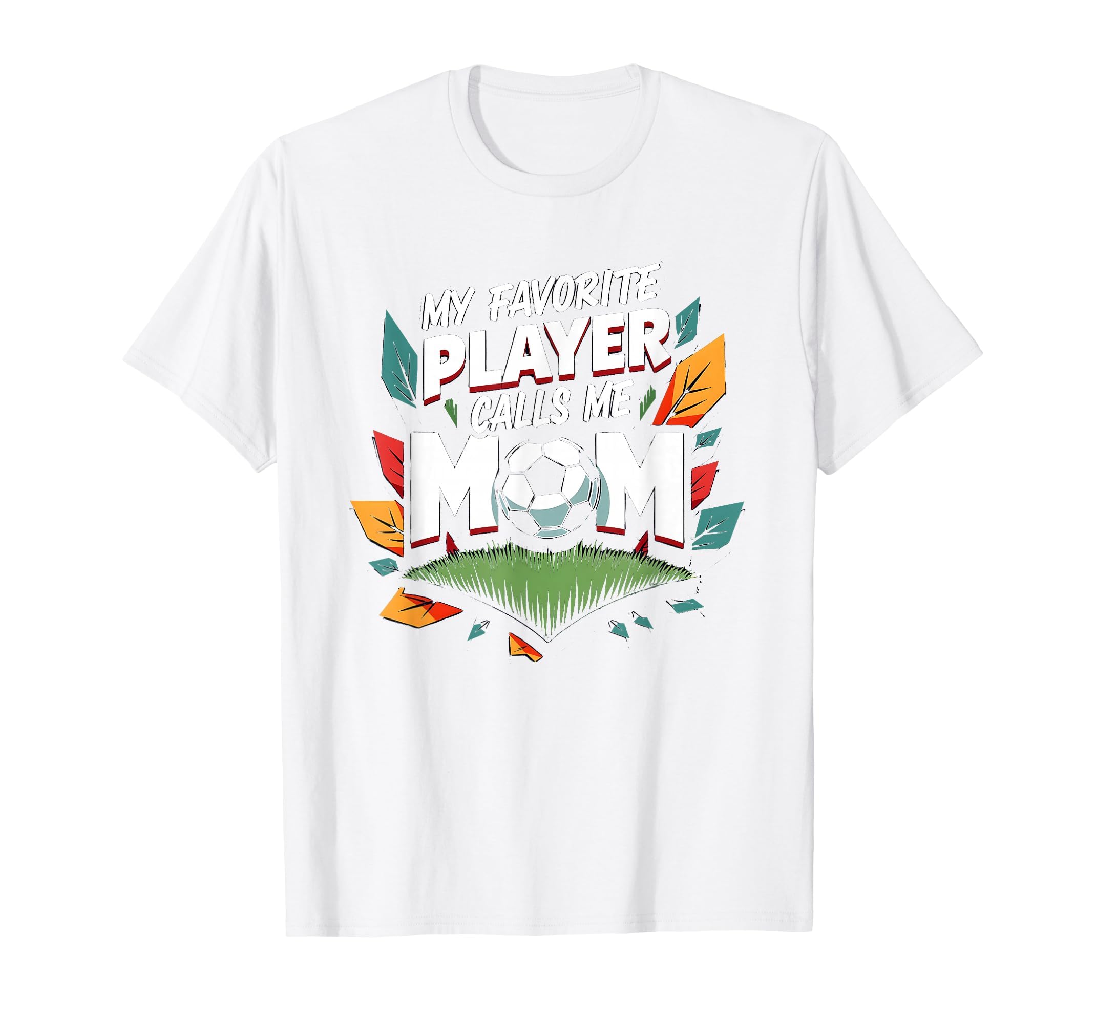 My Favorite Player Calls Me Mom Soccer T-Shirt - Custom Art Print Unisex - T-Shirt, Sweatshirt, Hoodie