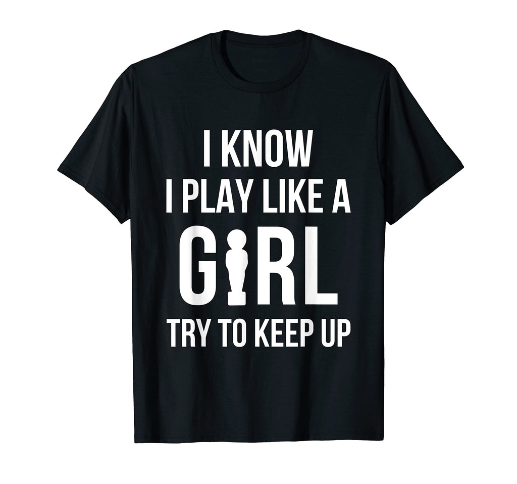 I Know I Play Like Foosball Table T-Shirt - Graphic Print for Adults - T-Shirt, Sweatshirt, Hoodie