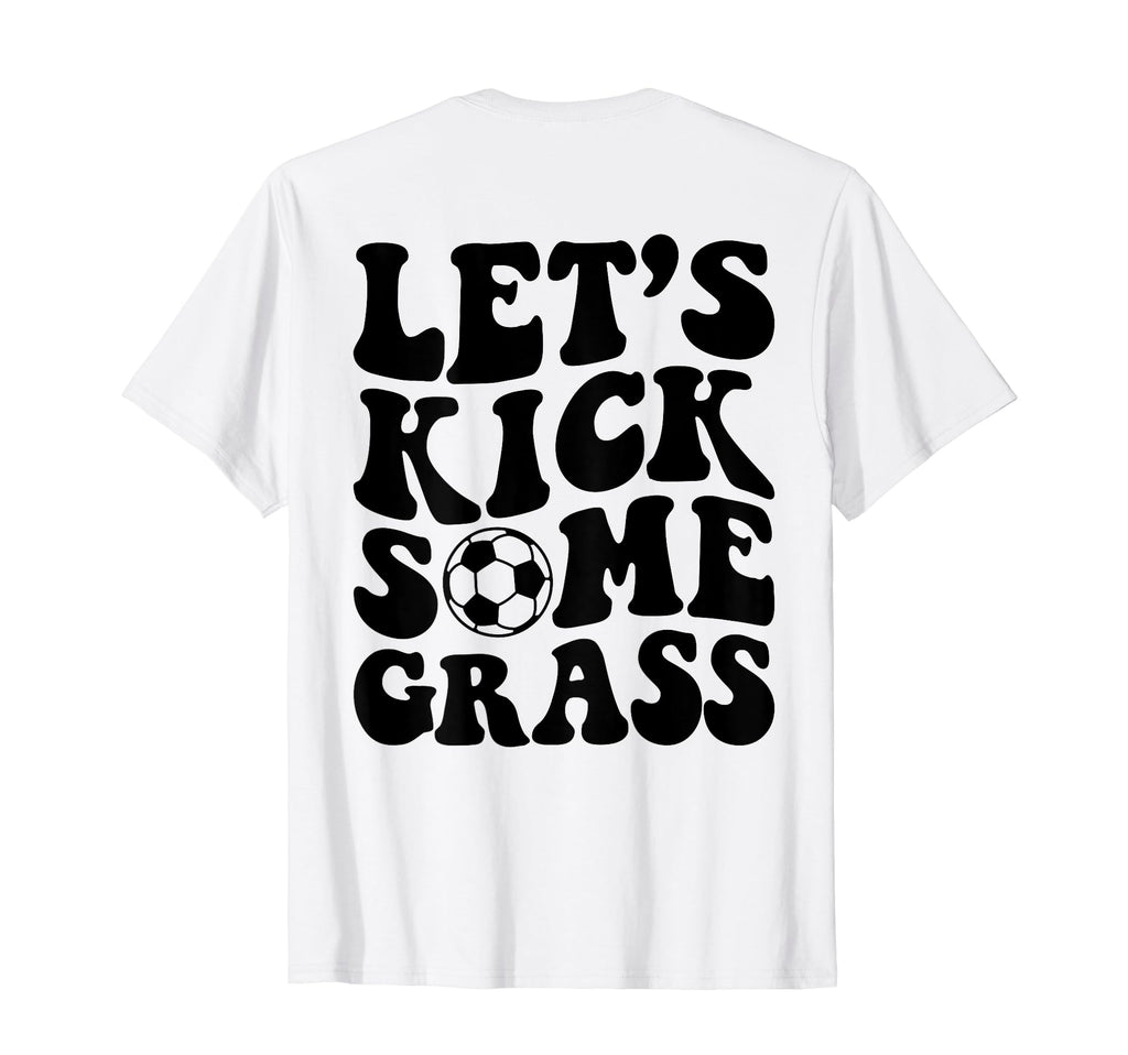 Lets Kick Some Grass Soccer T-Shirt - Novelty Apparel for Adults - T-Shirt, Sweatshirt, Hoodie