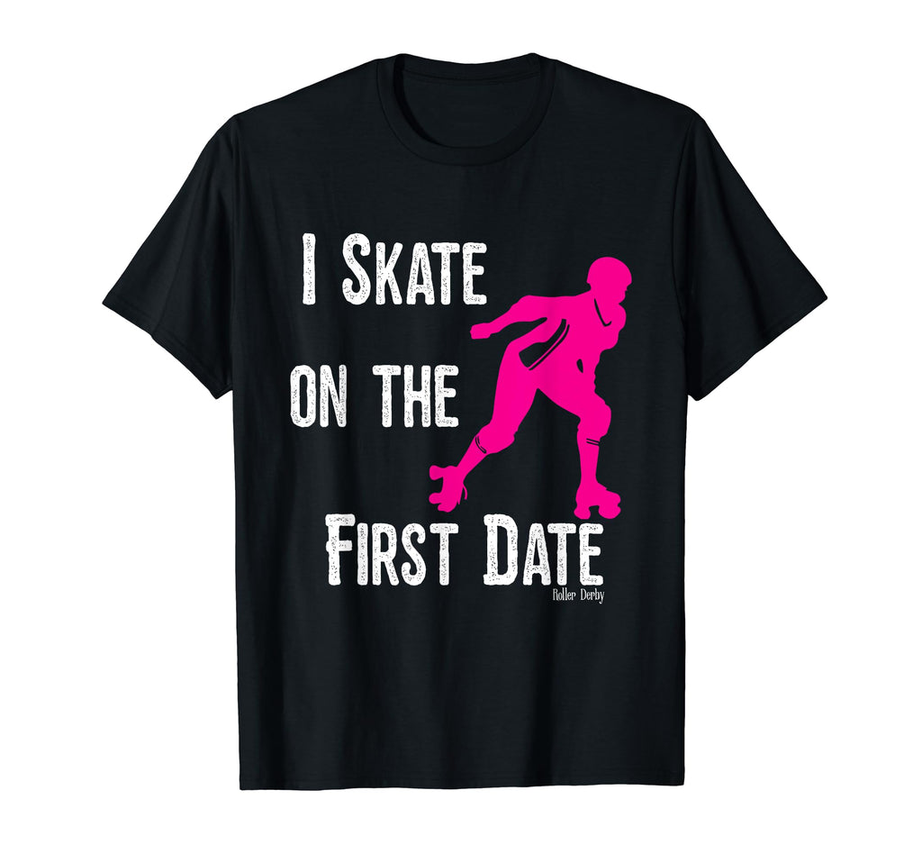 I Skate First Date Roller Derby T-Shirt - Novelty Apparel Unisex - T-Shirt, Sweatshirt, Hoodie