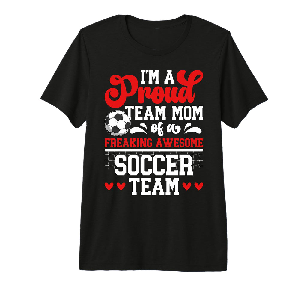 Im Proud Soccer Team Mom Soccer Team T-Shirt - Unique Graphic for Adults - T-Shirt, Sweatshirt, Hoodie