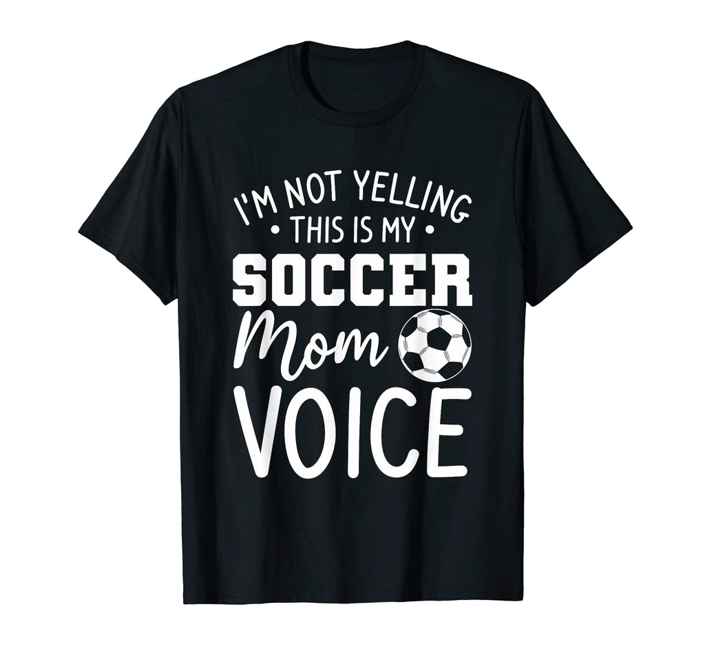 Im Not Yelling This Is Just My Soccer Mom T-Shirt - Trendy Graphic Unisex - T-Shirt, Sweatshirt, Hoodie