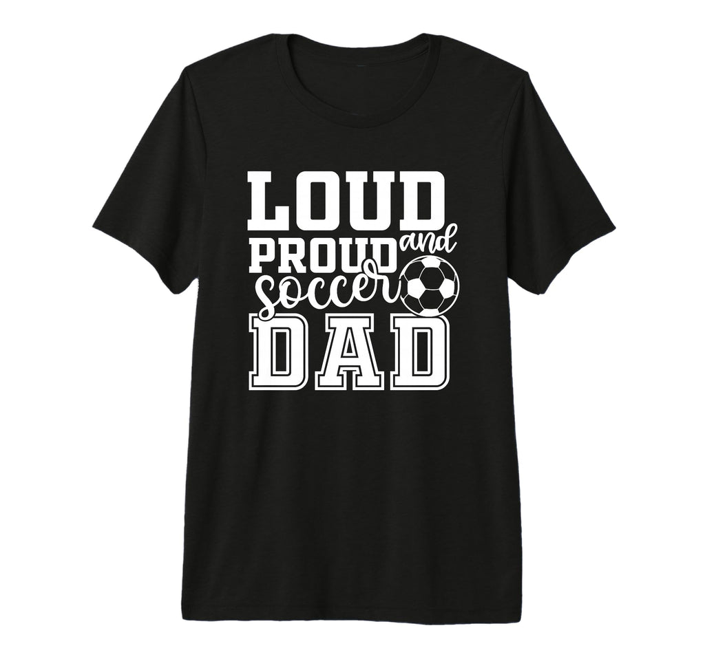 Loud Proud Soccer Dad Funny Sport Tri T-Shirt - Streetwear Style Men Women - T-Shirt, Sweatshirt, Hoodie