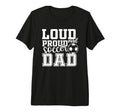 Loud Proud Soccer Dad Funny Sport Tri T-Shirt - Streetwear Style Men Women - T-Shirt, Sweatshirt, Hoodie