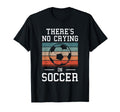 Theres No Crying Soccer T-Shirt - Trendy Graphic Unisex - T-Shirt, Sweatshirt, Hoodie