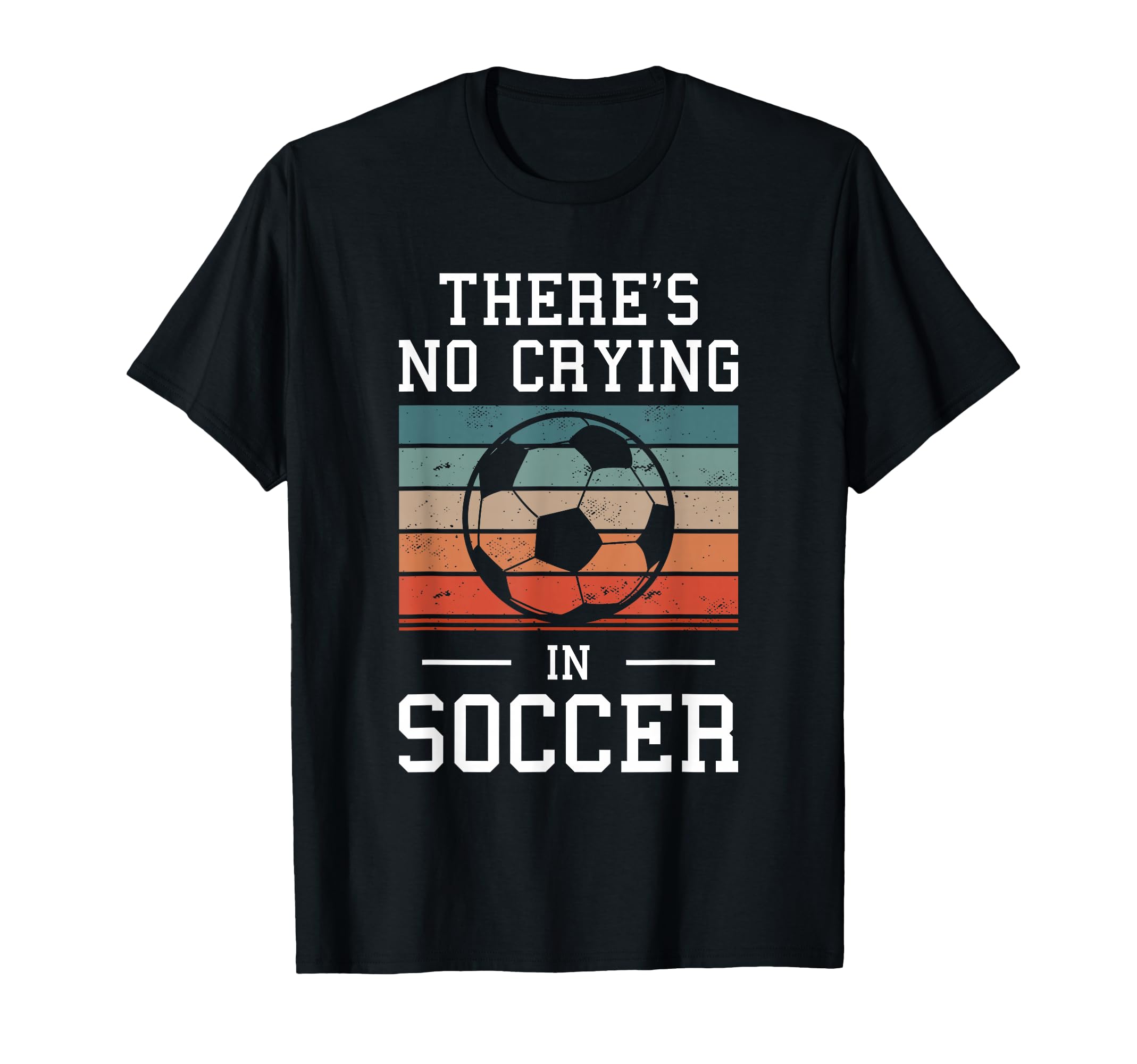 Theres No Crying Soccer T-Shirt - Trendy Graphic Unisex - T-Shirt, Sweatshirt, Hoodie