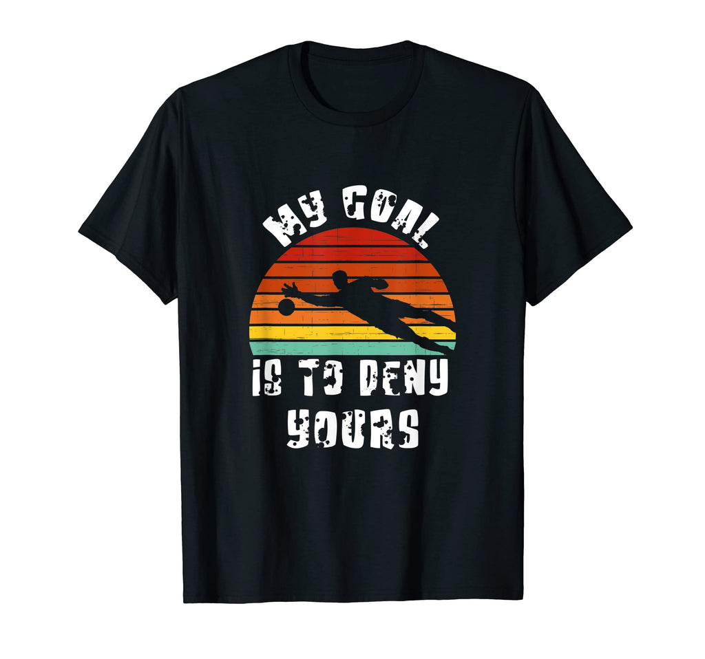 My Goal Is To Deny Yours Funny Soccer T-Shirt - Custom Art Print Unisex - T-Shirt, Sweatshirt, Hoodie