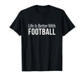 Life Is Better Football T-Shirt - Graphic Print Men Women - T-Shirt, Sweatshirt, Hoodie
