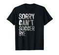 Sorry Cant Soccer Bye Sport Lover T-Shirt - Custom Art Print for Adults - T-Shirt, Sweatshirt, Hoodie