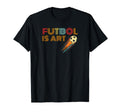 Soccer Collection Futbol Is Art T-Shirt - Streetwear Style Men Women - T-Shirt, Sweatshirt, Hoodie