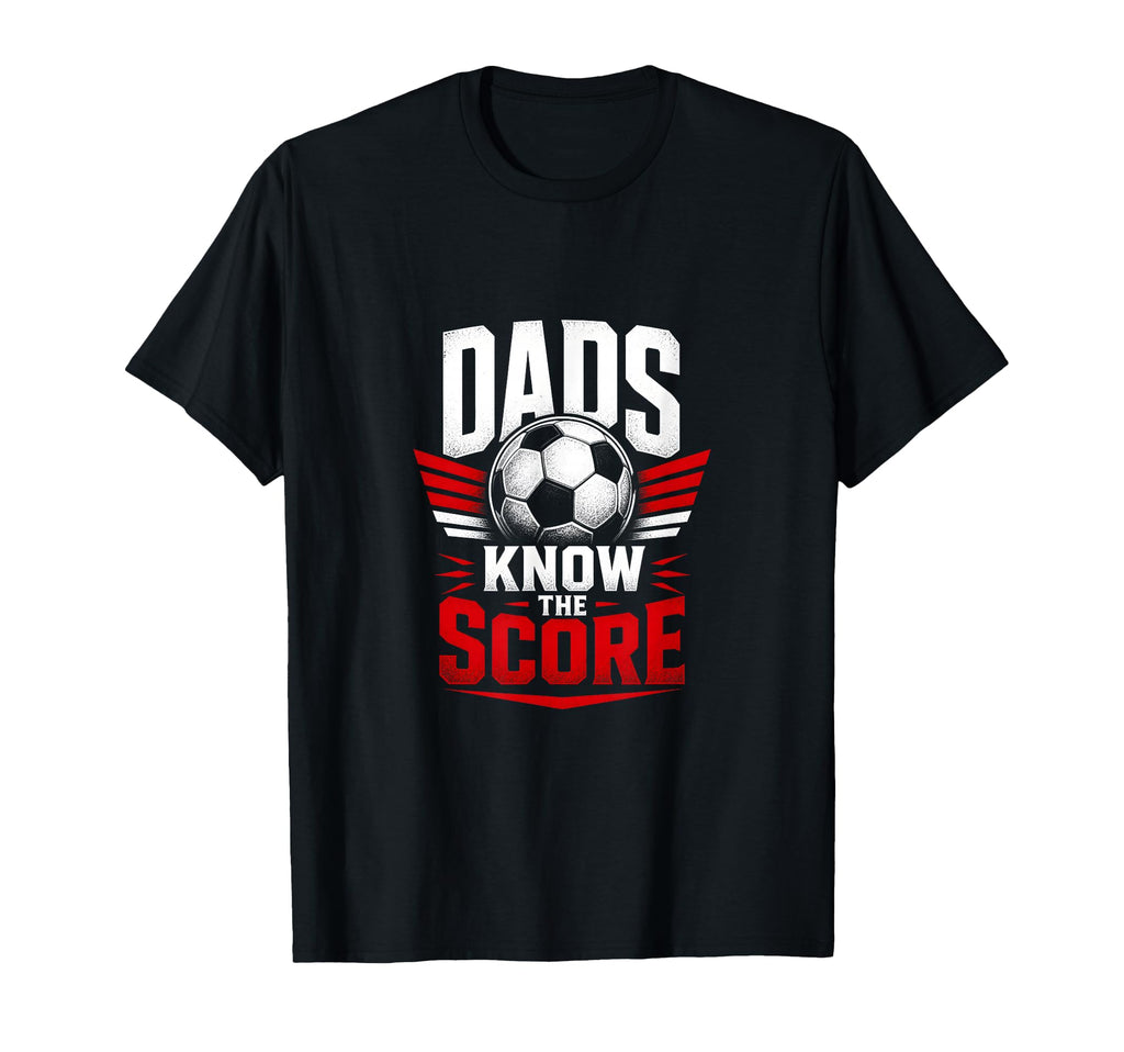 Dads Know Score Soccer Dad Fan T-Shirt - Graphic Print Unisex - T-Shirt, Sweatshirt, Hoodie