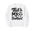 Thats My Brother Proud Soccer Sister Sweatshirt - Unique Graphic Men Women - T-Shirt, Sweatshirt, Hoodie