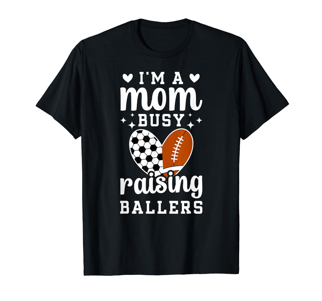 Im Mom Busy Raising Ballers Soccer T-Shirt - Casual Everyday Wear Unisex - T-Shirt, Sweatshirt, Hoodie
