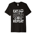 Eat Sleep Soccer Repeat Soccer T-Shirt - Novelty Apparel Unisex - T-Shirt, Sweatshirt, Hoodie