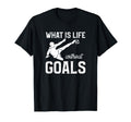 What Is Life Without Goals Sports Soccer T-Shirt - Graphic Print Unisex - T-Shirt, Sweatshirt, Hoodie