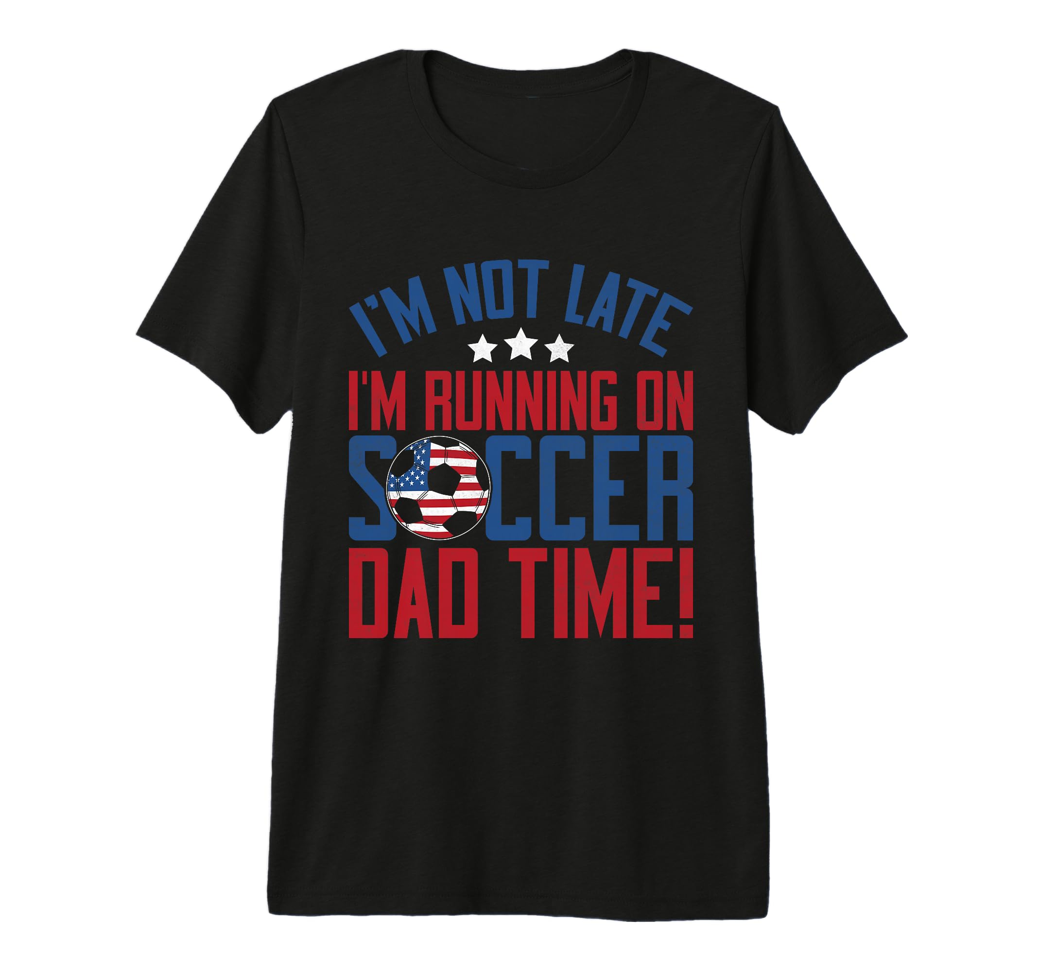 Im Not Late Im Running Soccer Dad Time T-Shirt - Graphic Print for Adults - T-Shirt, Sweatshirt, Hoodie