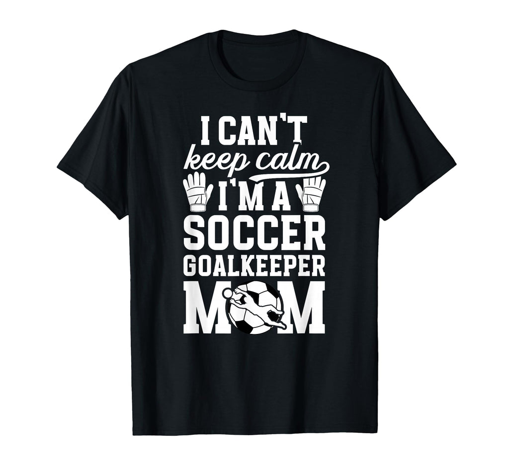 Im Soccer Goalkeeper Mom Soccer T-Shirt - Casual Everyday Wear Unisex - T-Shirt, Sweatshirt, Hoodie