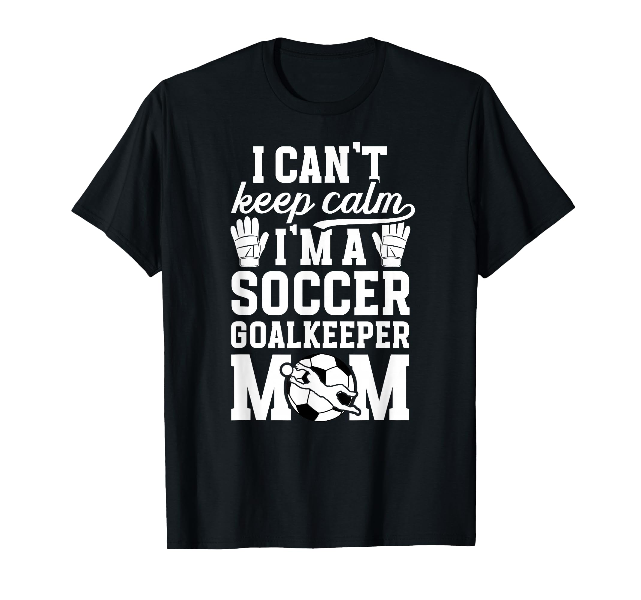 Im Soccer Goalkeeper Mom Soccer T-Shirt - Casual Everyday Wear Unisex - T-Shirt, Sweatshirt, Hoodie