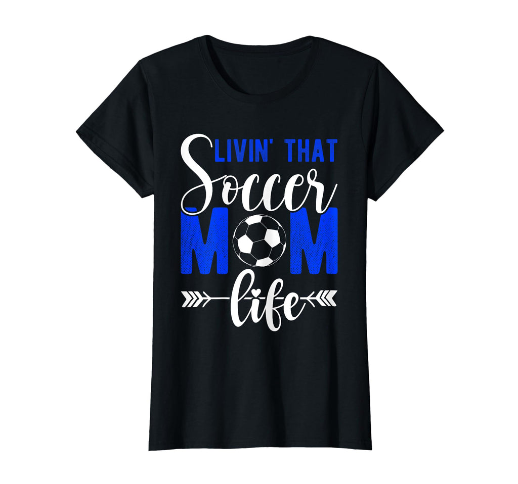 Livin That Soccer Mom Life Soccer T-Shirt - Novelty Apparel Unisex - T-Shirt, Sweatshirt, Hoodie