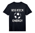 Big Kick Energy Funny Soccer Sports T-Shirt - Minimalist Print Men Women - T-Shirt, Sweatshirt, Hoodie