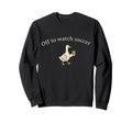Funny Silly Goose Off To Watch Sweatshirt - Novelty Apparel Men Women - T-Shirt, Sweatshirt, Hoodie